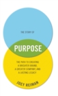 Image for The story of purpose  : the path to creating a better brand, a brighter company, and a lasting legacy