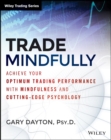 Image for Trade mindfully  : achieve your optimum trading performance with mindfulness and cutting-edge psychology
