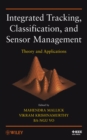 Image for Integrated tracking, classification, and sensor management  : theory and applications