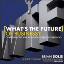 Image for What&#39;s the future of business?: changing the way businesses create experiences