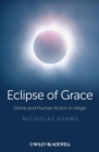 Image for Eclipse of grace: divine and human action in Hegel