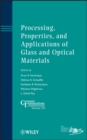 Image for Processing, Properties, and Applications of Glass and Optical Materials: Ceramic Transactions, Volume 231