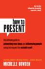 Image for How to Present: The ultimate guide to presenting your ideas and influencing people using techniques that actually work