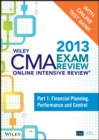 Image for Wiley CMA Exam Review 2013 Online Intensive Review + Test Bank : Part 1, Financial Planning, Performance and Control