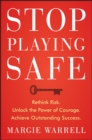 Image for Stop playing safe  : rethink risk, unlock the power of courage, achieve outstanding success