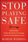 Image for Stop playing safe: rethink risk, unlock the power of courage, achieve outstanding success