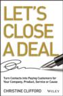 Image for Let&#39;s Close a Deal : Turn Contacts into Paying Customers for Your Company, Product, Service or Cause