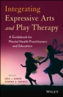 Image for Integrating expressive arts and play therapy  : a guidebook for mental health practitioners and educators