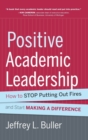 Image for Positive academic leadership  : how to stop putting out fires and begin making a difference