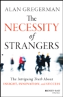 Image for The necessity of strangers: the intriguing truth about insight, innovation, and success