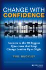 Image for Change with Confidence: Answers to the 50 Biggest Questions that Keep Change Leaders Up at Night