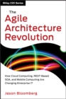 Image for The Agile Architecture Revolution - How Cloud Computing, REST-Based SOA, and Mobile Computing are Changing Enterprise IT