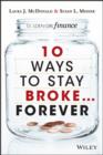 Image for 10 ways to stay broke -- forever: why be rich when you can have this much fun?