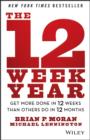 Image for The 12 week year: get more done in 12 weeks than others do in 12 months