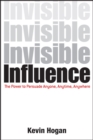 Image for Invisible influence: the power to persuade anyone, anytime, anywhere