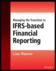 Image for Managing the transition to IFRS-based financial reporting: a practical guide to planning and implementing a transition to IFRS or national GAAP which is based on, or converged with, IFRS