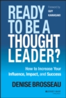 Image for Ready to be a thought leader  : how to increase your influence, impact, and success