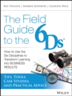 Image for The field guide to the 6Ds  : how to use the six disciplines to transform learning into business results