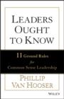 Image for Leaders ought to know: the 11 ground rules for common sense leadership