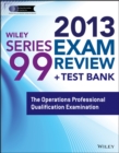 Image for Wiley series 99 exam review 2013 + test bank  : the Operations Professional Qualification Examination.