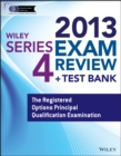 Image for Wiley Series 4 exam review 2013 + test bank  : the Registered Options Principal Qualification Examination