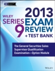 Image for Wiley Series 9 Exam Review 2013 + Test Bank : The General Securities Sales Supervisor Qualification Examination
