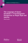 Image for The language of Queen Elizabeth I  : a sociolinguistic perspective on royal style and identity