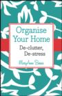 Image for Organise Your Home: De-Clutter, De-Stress