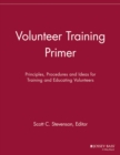 Image for Volunteer training primer  : principles, procedures and ideas for training and education volunteers