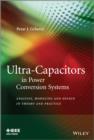 Image for Ultra-capacitors in power conversion systems: analysis, modeling, and design in theory and practice