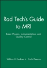 Image for Rad tech&#39;s guide to MRI: basic physics, instrumentation, and quality control