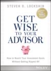Image for Get wise to your advisor: how to reach your investment goals without getting ripped off
