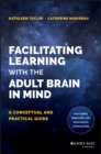 Image for Facilitating learning with the adult brain in mind: a conceptual and practical guide