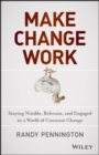 Image for Make change work: staying nimble, relevant, and engaged in a world of constant change