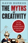 Image for The myths of creativity: the truth about how innovative companies and people generate great ideas