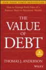 Image for The value of debt  : how to manage both sides of a balance sheet to maximize wealth