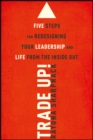 Image for Trade-Up! : 5 Steps for Redesigning Your Leadership and Life from the Inside Out