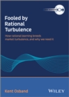 Image for Fooled by Rational Turbulence : How Rational Learning Breeds Market Turbulence, and Why We Need It