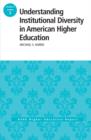 Image for Understanding Institutional Diversity in American Higher Education : ASHE Higher Education Report, 39:3