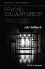 Image for Beyond secular order: the representation of being and the representation of the people