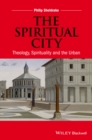 Image for The spiritual city: theology, spirituality, and the urban