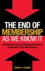 Image for The end of membership as we know it: building the fortune-flipping, must-have association of the next century