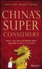Image for China&#39;s super consumers  : what 1 billion customers want and how to sell it to them