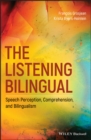 Image for The listening bilingual: speech perception, comprehension, and bilingualism