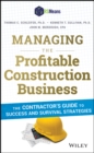Image for Managing the profitable construction business  : the contractor&#39;s guide to success and survival strategies