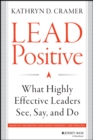 Image for Lead positive: what highly effective leaders see, say, and do