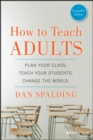 Image for How to Teach Adults: Plan Your Class, Teach Your Students, Change the World