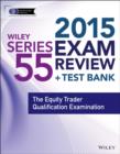 Image for Wiley series 55 exam review 2015 + test bank: the Equity Trader Qualification Examination