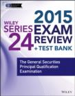 Image for Wiley series 24 exam review 2015 + test bank: the General Securities Principal Qualification Examination