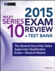 Image for Wiley series 10 exam review 2015 + test bank  : the General Securities Sales Supervisor Qualification Examination